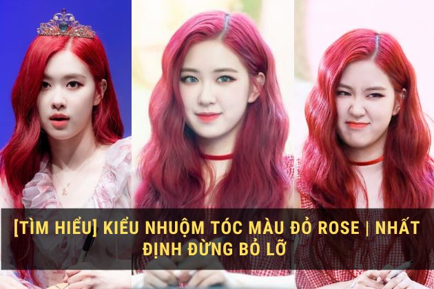 [Chia sẻ] #10 Kiểu tóc Rose tóc đỏ - Đẹp và cực xinh