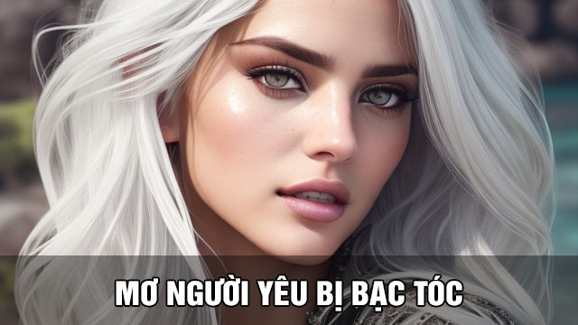 Nằm mơ thấy tóc bạc lành hay dữ | Liệu bạn đã biết Mơ người yêu bị bạc tóc