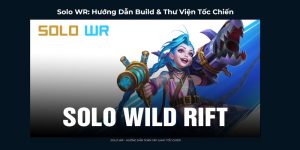 Solo WR - Bách khoa toàn thư cho người chơi Tốc Chiến