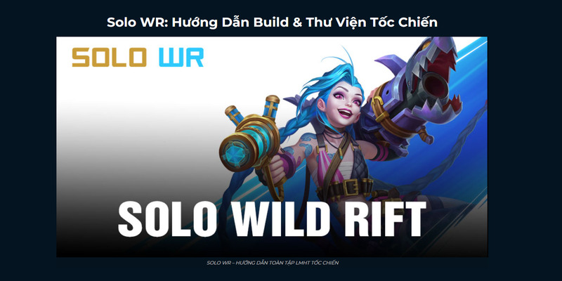 Solo WR - Nơi Có Đủ Thông Tin Về Tốc Chiến Mới Nhất Solo WR - Bách khoa toàn thư cho người chơi Tốc Chiến