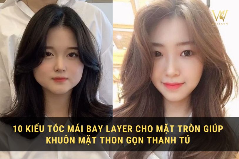 10+ Kiểu Tóc Mái Bay Layer Cho Mặt Tròn Thon Gọn Thanh Tú