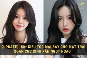 50+ Kiểu Tóc Mái Bay Cho Mặt Trái Xoan Xinh Xắn Ngọt Ngào